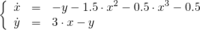  \[ \left\{ \begin{array}{lcl} \dot{x} & = & -y - 1.5\cdot x^2 - 0.5\cdot x^3 - 0.5 \\ \dot{y} & = & 3\cdot x - y \end{array} \right. \] 