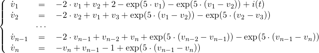  \left\{ \begin{array}{lcl} \dot{v}_1 & = & -2\cdot v_1 + v_2 + 2 - \exp(5\cdot v_1) - \exp(5\cdot (v_1 - v_2)) + i(t) \\ \dot{v}_2 & = & -2\cdot v_2 + v_1 + v_3 + \exp(5\cdot (v_1 - v_2)) - \exp(5\cdot (v_2 - v_3)) \\ & \cdots & \\ \dot{v}_{n-1} & = & -2\cdot v_{n-1} + v_{n-2} + v_n + \exp(5\cdot (v_{n-2} - v_{n-1})) - \exp(5\cdot (v_{n-1} - v_n)) \\ \dot{v}_n & = & -v_n + v_{n-1} - 1 + \exp(5\cdot (v_{n-1} - v_n)) \end{array} \right. 