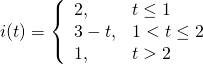  \[ i(t) = \left\{ \begin{array}{ll} 2, & t\leq 1 \\ 3 - t, & 1 < t \leq 2 \\ 1, & t > 2 \end{array} \right. \] 