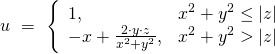  \[ u \ = \ \left\{ \begin{array}{ll} 1, & x^2 + y^2 \leq |z| \\ -x + \frac{2\cdot y\cdot z}{x^2 + y^2}, & x^2 + y^2 > |z| \end{array} \right. \] 