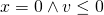 x=0\wedge v\leq0