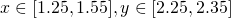  x \in [1.25 , 1.55], y \in [2.25 , 2.35] 