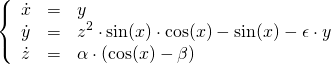  \[  \left\{  \begin{array}{lcl}  \dot{x} & = & y \\  \dot{y} & = & z^2 \cdot \sin(x) \cdot \cos(x) - \sin(x) - \epsilon\cdot y \\  \dot{z} & = & \alpha \cdot (\cos(x) - \beta)  \end{array}  \right. \] 