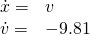 \begin{array}{ll} \dot{x}= & v\\ \dot{v} = & -9.81 \end{array}