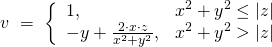  \[ v \ = \ \left\{ \begin{array}{ll} 1, & x^2 + y^2 \leq |z| \\ -y + \frac{2\cdot x\cdot z}{x^2 + y^2}, & x^2 + y^2 > |z| \end{array} \right. \] 